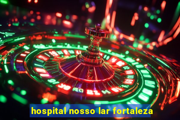 hospital nosso lar fortaleza